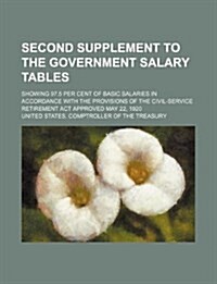 Second Supplement to the Government Salary Tables; Showing 97.5 Per Cent of Basic Salaries in Accordance with the Provisions of the Civil-Service Reti (Paperback)