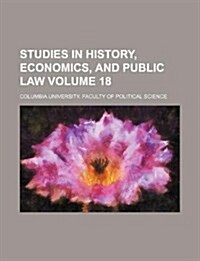 Studies in History, Economics, and Public Law Volume 18 (Paperback)