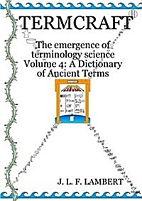 Termcraft: The Emergence of Terminology Science - Volume 4: A Dictionary of Ancient Terms (Paperback)