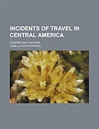 Incidents of Travel in Central America; Chiapas and Yucatan (Paperback)