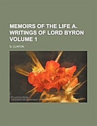 Memoirs of the Life A. Writings of Lord Byron Volume 1 (Paperback)