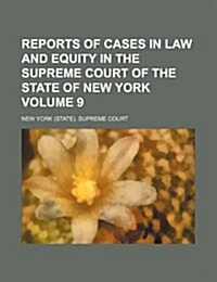 Reports of Cases in Law and Equity in the Supreme Court of the State of New York Volume 9 (Paperback)