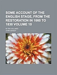 Some Account of the English Stage, from the Restoration in 1660 to 1830 Volume 10; In Ten Volumes (Paperback)