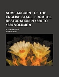 Some Account of the English Stage, from the Restoration in 1660 to 1830 Volume 9; In Ten Volumes (Paperback)