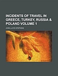Incidents of Travel in Greece, Turkey, Russia & Poland Volume 1 (Paperback)