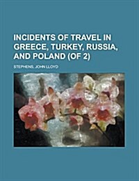 Incidents of Travel in Greece, Turkey, Russia, and Poland (of 2) Volume I (Paperback)