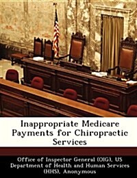 Inappropriate Medicare Payments for Chiropractic Services (Paperback)