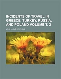 Incidents of Travel in Greece, Turkey, Russia, and Poland Volume . 2 (Paperback)