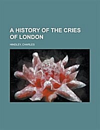 A History of the Cries of London (Paperback)