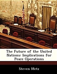 The Future of the United Nations: Implications for Peace Operations (Paperback)