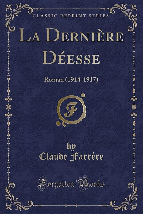 La Derniere Deesse: Roman (1914-1917) (Classic Reprint) (Paperback)