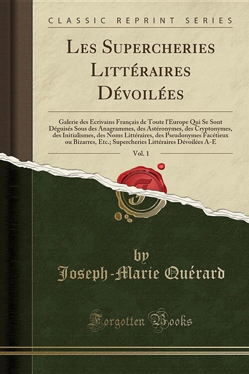 Les Supercheries Litteraires Devoilees, Vol. 1: Galerie Des Ecrivains Francais de Toute LEurope Qui Se Sont Deguises Sous Des Anagrammes, Des Asteron (Paperback)