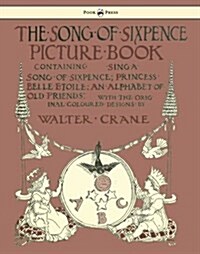 The Song Of Sixpence Picture Book - Containing Sing A Song Of Sixpence, Princess Belle Etoile, An Alphabet Of Old Friends (Paperback)