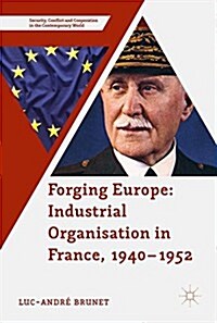 Forging Europe: Industrial Organisation in France, 1940-1952 (Hardcover, 1st ed. 2017)