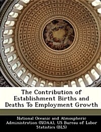 The Contribution of Establishment Births and Deaths to Employment Growth (Paperback)