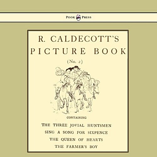 R. Caldecotts Picture Book - No. 2 - Containing the Three Jovial Huntsmen, Sing a Song for Sixpence, the Queen of Hearts, the Farmers Boy (Paperback)