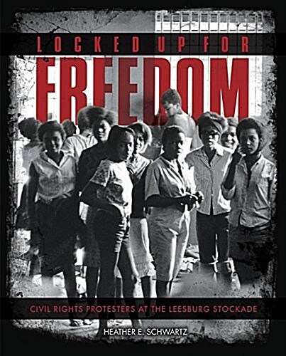 Locked Up for Freedom: Civil Rights Protesters at the Leesburg Stockade (Library Binding)