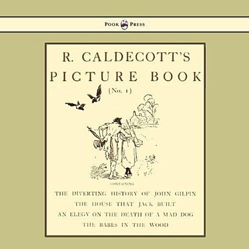 R. Caldecotts Picture Book - No. 1 - Containing the Diverting History of John Gilpin, the House That Jack Built, an Elegy on the Death of a Mad Dog, (Paperback)