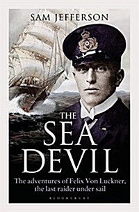 The Sea Devil : The Adventures of Count Felix Von Luckner, the Last Raider Under Sail (Hardcover)