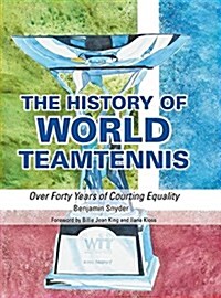 The History of World Teamtennis: Over Forty Years of Courting Equality (Hardcover)