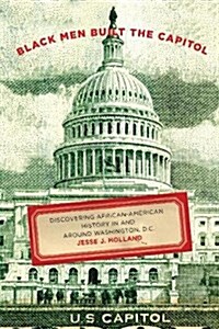 Black Men Built the Capitol: Discovering African-American History in and Around Washington, D.C. (Paperback)