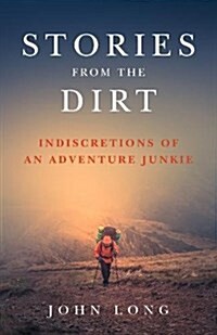 Stories from the Dirt: Indiscretions of an Adventure Junkie (Paperback)