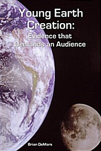 Young Earth Creation: Evidence That Demands an Audience (Paperback)