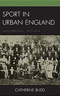 Sport in Urban England: Middlesbrough, 1870-1914 (Hardcover)