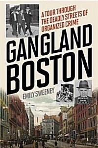 Gangland Boston: A Tour Through the Deadly Streets of Organized Crime (Paperback)