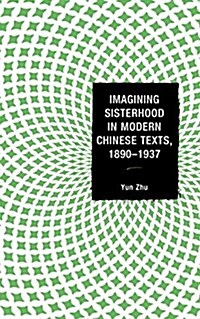 Imagining Sisterhood in Modern Chinese Texts, 1890-1937 (Hardcover)