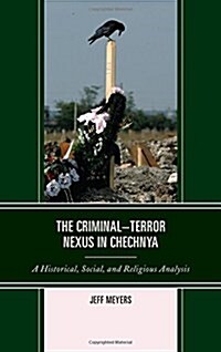 The Criminal-Terror Nexus in Chechnya: A Historical, Social, and Religious Analysis (Hardcover)