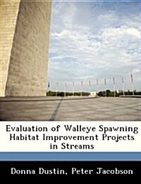 Evaluation of Walleye Spawning Habitat Improvement Projects in Streams (Paperback)