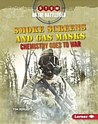Smoke Screens and Gas Masks: Chemistry Goes to War (Library Binding)