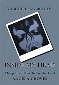 Inside My Head- My Life with Multiple Sclerosis: Things I Just Have to Say Out Loud (Paperback)