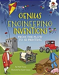 Genius Engineering Inventions: From the Plow to 3D Printing (Library Binding)