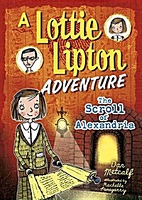 The Scroll of Alexandria: A Lottie Lipton Adventure (Library Binding)