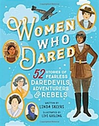 Women Who Dared: 52 Stories of Fearless Daredevils, Adventurers, and Rebels (Hardcover)