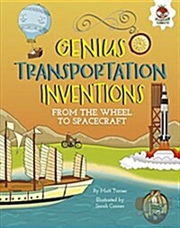 Genius Transportation Inventions: From the Wheel to Spacecraft (Library Binding)