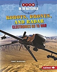 Robots, Drones, and Radar: Electronics Go to War (Library Binding)