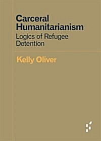 Carceral Humanitarianism: Logics of Refugee Detention (Paperback)