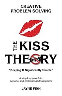 The Kiss Theory: Creative Problem Solving: Keep It Strategically Simple a Simple Approach to Personal and Professional Development. (Paperback)