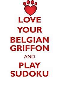 Love Your Belgian Griffon and Play Sudoku Belgian Griffon Sudoku Level 1 of 15 (Paperback)