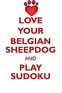Love Your Belgian Sheepdog and Play Sudoku Belgian Sheepdog Sudoku Level 1 of 15 (Paperback)
