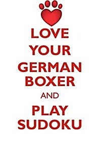 Love Your German Boxer and Play Sudoku German Boxer Sudoku Level 1 of 15 (Paperback)