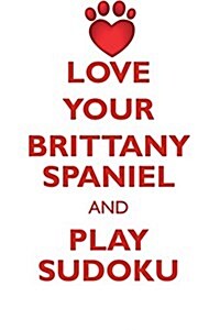 Love Your Brittany Spaniel and Play Sudoku Brittany Spaniel Sudoku Level 1 of 15 (Paperback)