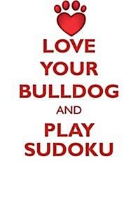 Love Your Bulldog and Play Sudoku Bulldog Sudoku Level 1 of 15 (Paperback)