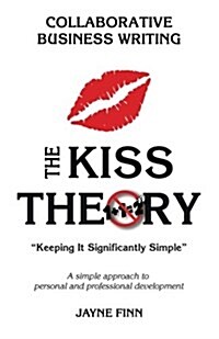 The KISS Theory: Collaborative Business Writing: Keep It Strategically Simple A simple approach to personal and professional developme (Paperback)