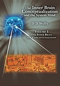 The Inner Brain Conceptualization and the System Mind: Volume I the Inner Brain and Conceptualization (Paperback)