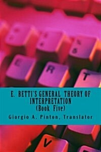 E. Bettis General Theory of Interpretation: Book 5: Chapters Six (Paperback)