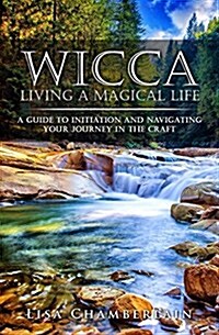 Wicca Living a Magical Life: A Guide to Initiation and Navigating Your Journey in the Craft (Paperback)